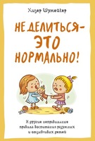 Не делиться - это нормально! И другие неправильные правила воспитания разумных и отзывчивых детей