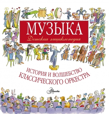 Музыка. Детская энциклопедия. История и волшебство классического оркестра