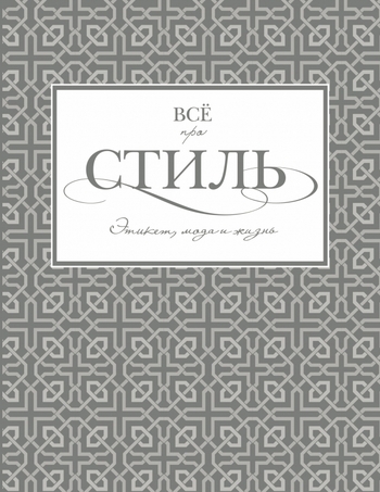 Всё про стиль. Этикет, мода и жизнь
