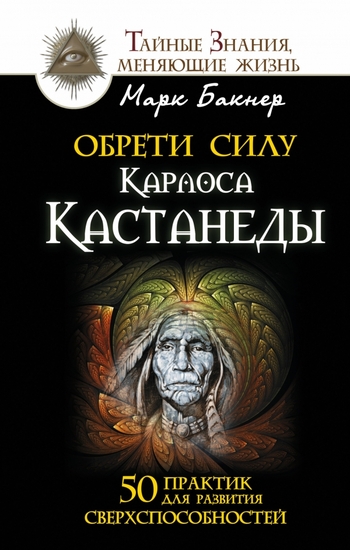 Обрети силу Карлоса Кастанеды. 50 практик для развития сверхспособностей