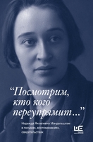 Посмотрим, кто кого переупрямит..." Надежда Яковлевна Мандельштам в письмах, воспоминаниях, свидетельствах