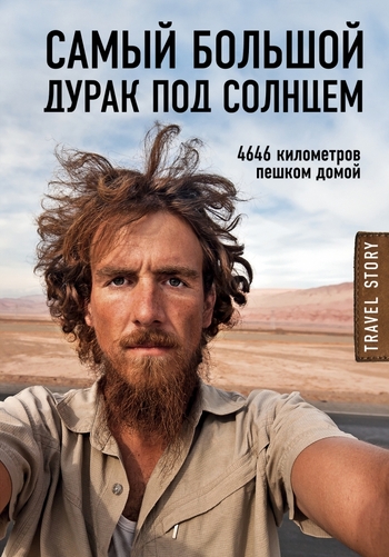 Самый большой дурак под солнцем. 4646 километров пешком домой