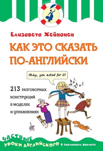 Как это сказать по-английски, или 213 разговорных конструкций в моделях и упражнениях
