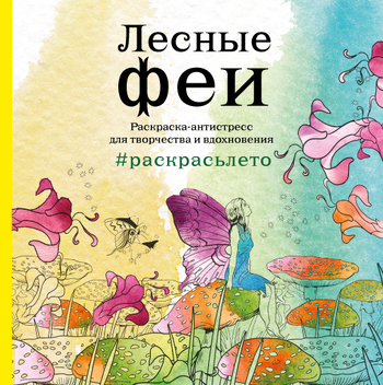 Лесные феи. Летняя серия. Раскраска-антистресс для творчества и вдохновения