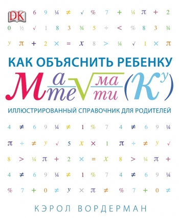 Как объяснить ребенку математику. Иллюстрированный справочник для родителей