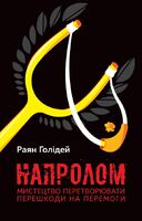 Напролом. Мистецтво перетворювати перешкоди на перемоги