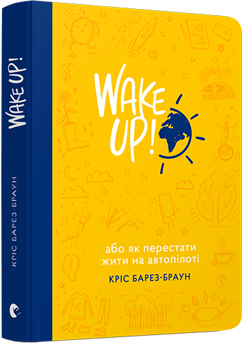 WAKE UP! (Прокидаємось!) або Як перестати жити на автопілоті
